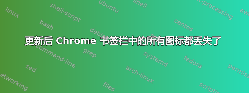 更新后 Chrome 书签栏中的所有图标都丢失了