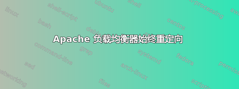 Apache 负载均衡器始终重定向