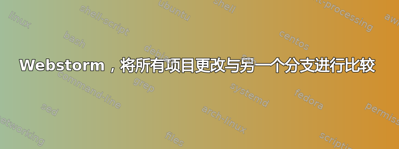 Webstorm，将所有项目更改与另一个分支进行比较