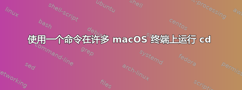 使用一个命令在许多 macOS 终端上运行 cd