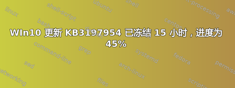 WIn10 更新 KB3197954 已冻结 15 小时，进度为 45%