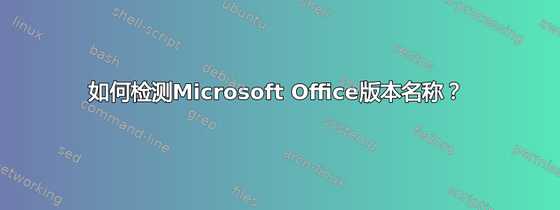 如何检测Microsoft Office版本名称？