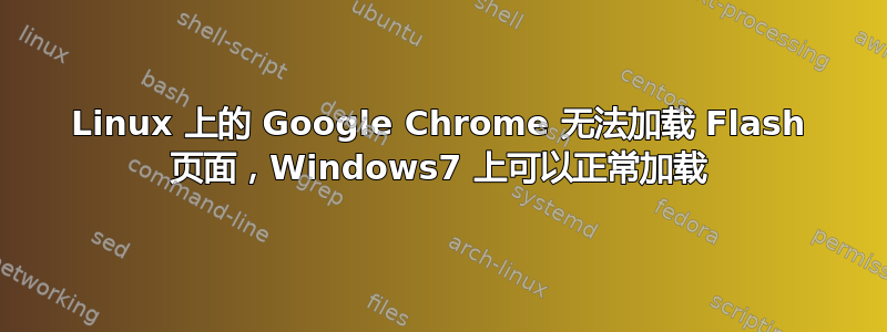 Linux 上的 Google Chrome 无法加载 Flash 页面，Windows7 上可以正常加载