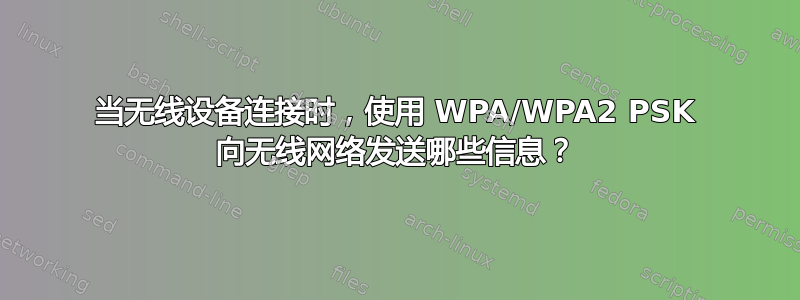 当无线设备连接时，使用 WPA/WPA2 PSK 向无线网络发送哪些信息？