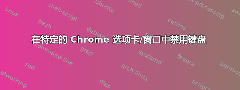 在特定的 Chrome 选项卡/窗口中禁用键盘