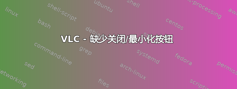 VLC - 缺少关闭/最小化按钮