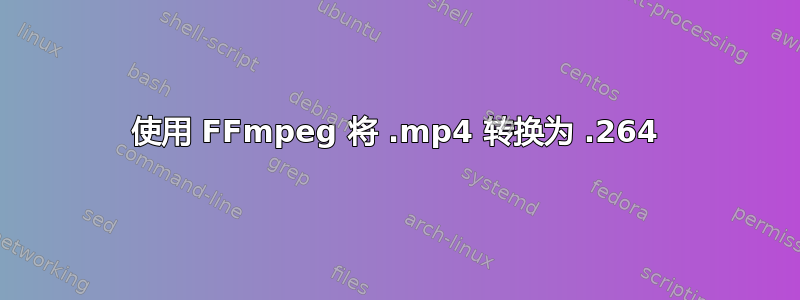 使用 FFmpeg 将 .mp4 转换为 .264