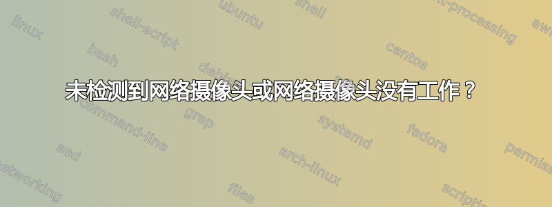 未检测到网络摄像头或网络摄像头没有工作？