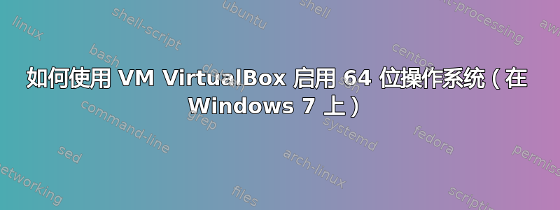 如何使用 VM VirtualBox 启用 64 位操作系统（在 Windows 7 上）