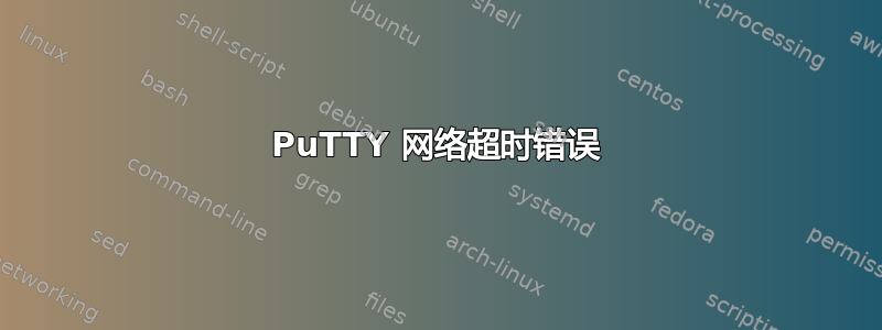 PuTTY 网络超时错误