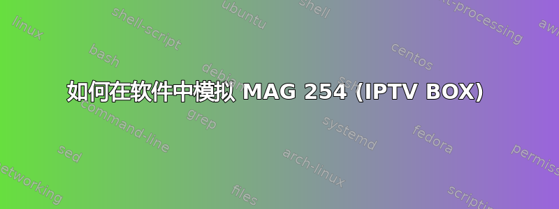 如何在软件中模拟 MAG 254 (IPTV BOX)