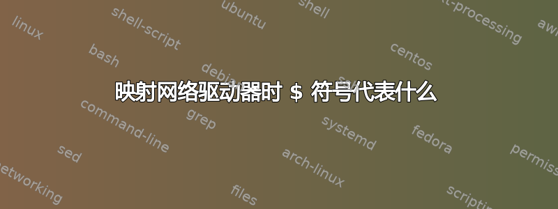 映射网络驱动器时 $ 符号代表什么