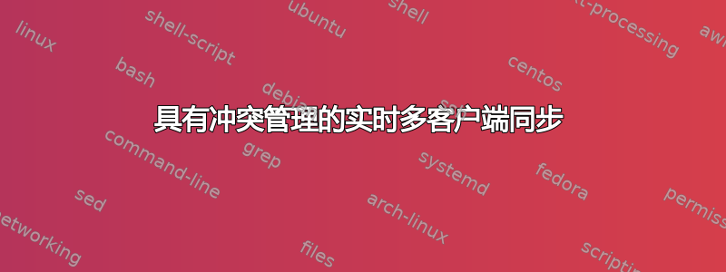 具有冲突管理的实时多客户端同步