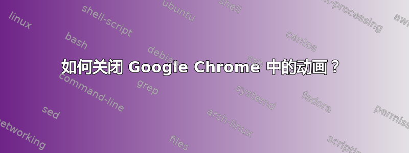 如何关闭 Google Chrome 中的动画？