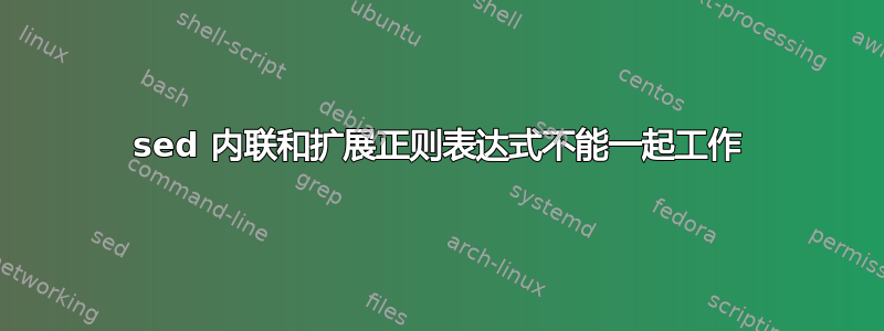 sed 内联和扩展正则表达式不能一起工作