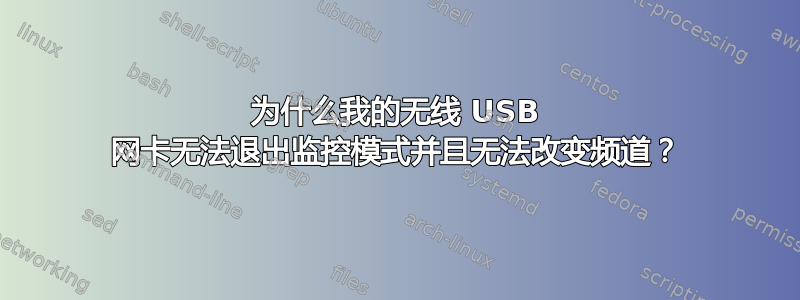 为什么我的无线 USB 网卡无法退出监控模式并且无法改变频道？