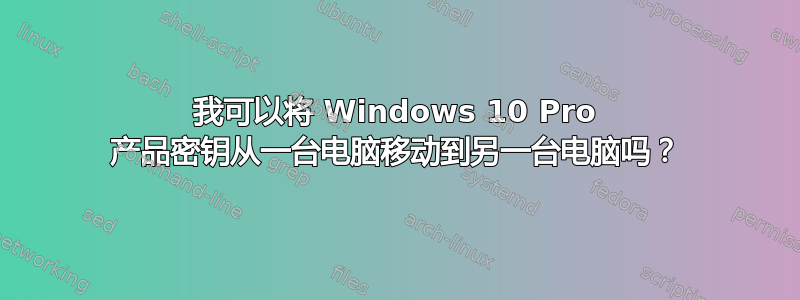 我可以将 Windows 10 Pro 产品密钥从一台电脑移动到另一台电脑吗？