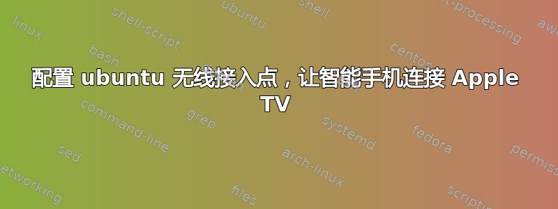 配置 ubuntu 无线接入点，让智能手机连接 Apple TV