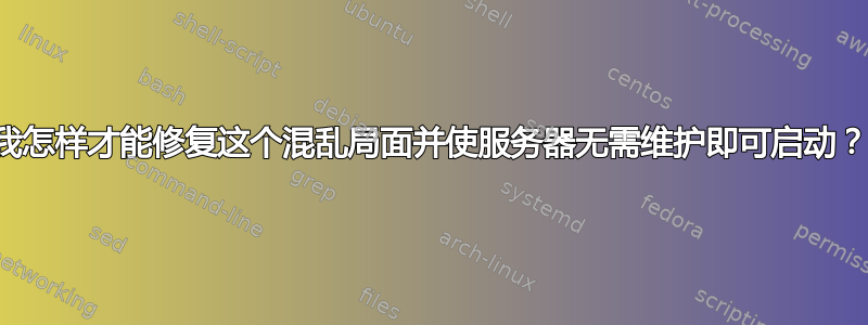 我怎样才能修复这个混乱局面并使服务器无需维护即可启动？