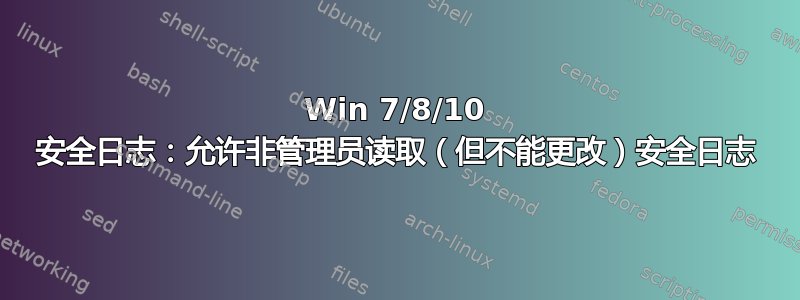 Win 7/8/10 安全日志：允许非管理员读取（但不能更改）安全日志