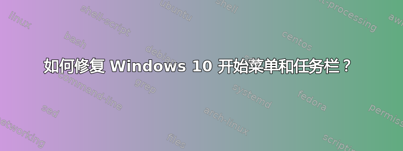 如何修复 Windows 10 开始菜单和任务栏？