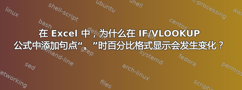 在 Excel 中，为什么在 IF/VLOOKUP 公式中添加句点“。”时百分比格式显示会发生变化？