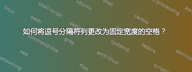 如何将逗号分隔符列更改为固定宽度的空格？