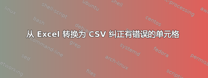 从 Excel 转换为 CSV 纠正有错误的单元格