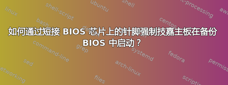 如何通过短接 BIOS 芯片上的针脚强制技嘉主板在备份 BIOS 中启动？