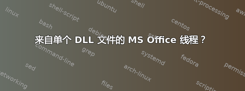 来自单个 DLL 文件的 MS Office 线程？