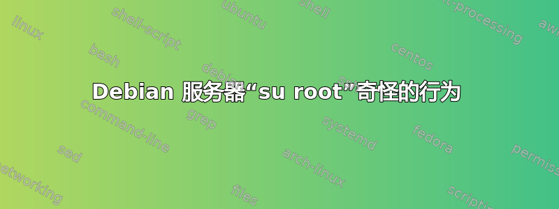 Debian 服务器“su root”奇怪的行为