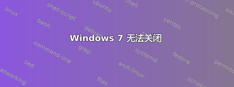 Windows 7 无法关闭