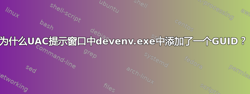 为什么UAC提示窗口中devenv.exe中添加了一个GUID？