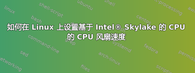 如何在 Linux 上设置基于 Intel® Skylake 的 CPU 的 CPU 风扇速度