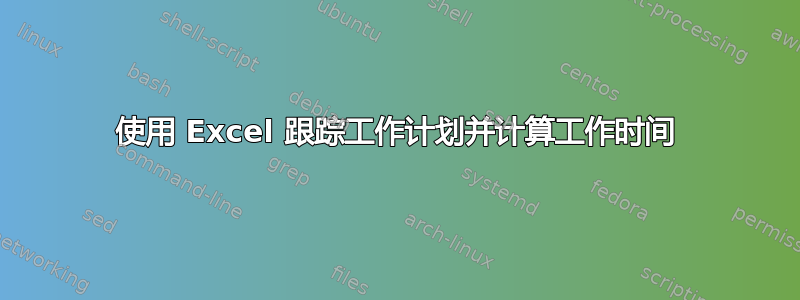 使用 Excel 跟踪工作计划并计算工作时间