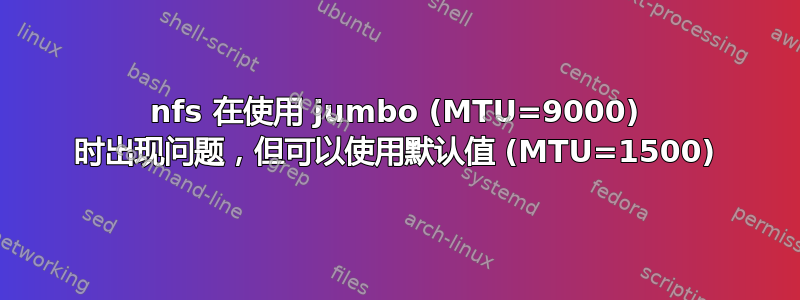 nfs 在使用 jumbo (MTU=9000) 时出现问题，但可以使用默认值 (MTU=1500)