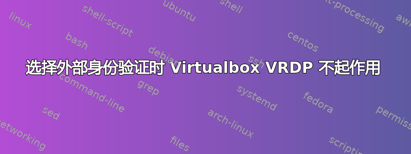 选择外部身份验证时 Virtualbox VRDP 不起作用