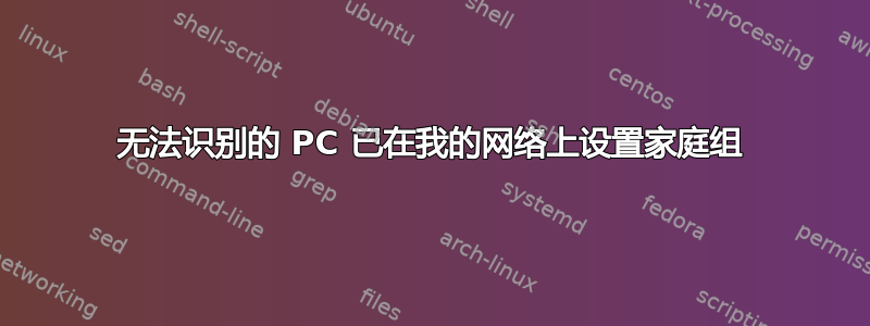 无法识别的 PC 已在我的网络上设置家庭组