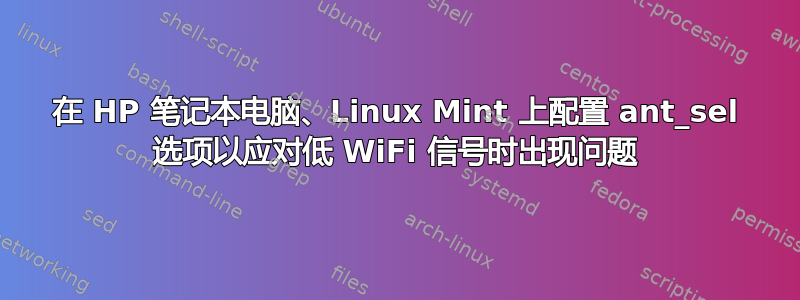 在 HP 笔记本电脑、Linux Mint 上配置 ant_sel 选项以应对低 WiFi 信号时出现问题