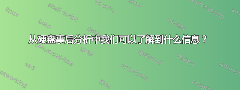 从硬盘事后分析中我们可以了解到什么信息？