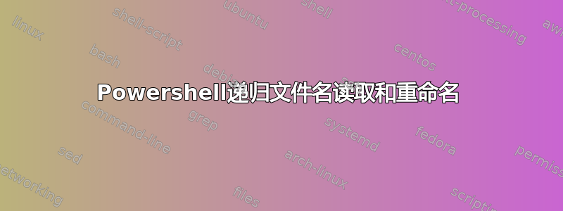 Powershell递归文件名读取和重命名