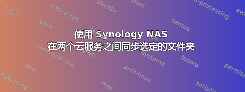 使用 Synology NAS 在两个云服务之间同步选定的文件夹