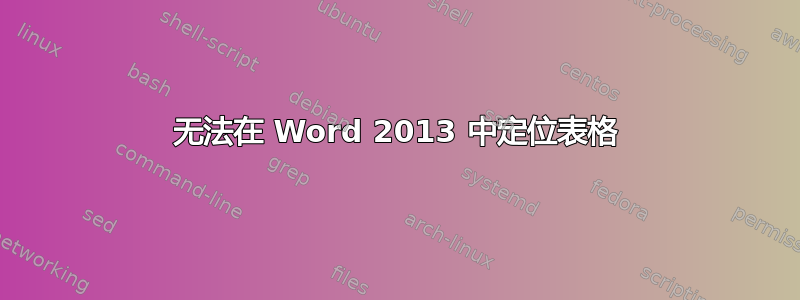 无法在 Word 2013 中定位表格