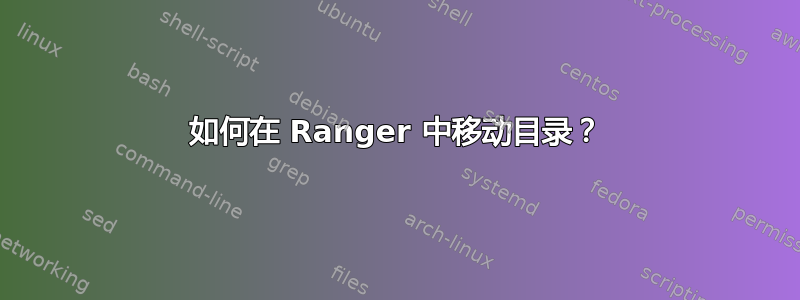 如何在 Ranger 中移动目录？