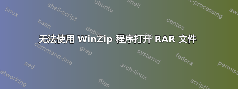 无法使用 WinZip 程序打开 RAR 文件