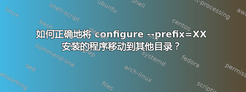 如何正确地将 configure --prefix=XX 安装的程序移动到其他目录？