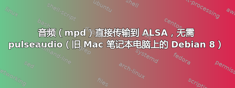 音频（mpd）直接传输到 ALSA，无需 pulseaudio（旧 Mac 笔记本电脑上的 Debian 8）