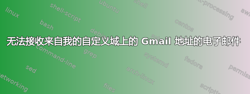 无法接收来自我的自定义域上的 Gmail 地址的电子邮件