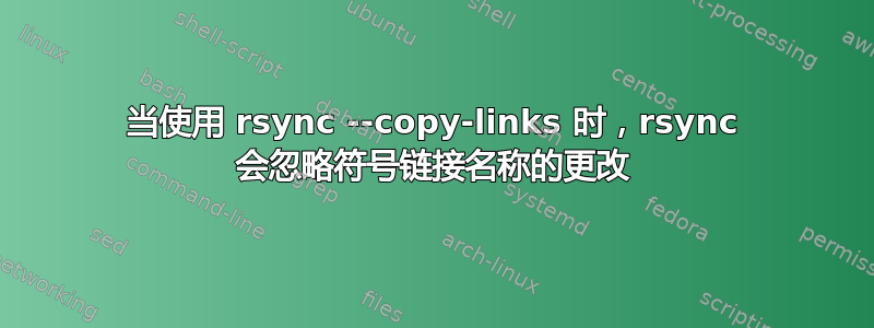 当使用 rsync --copy-links 时，rsync 会忽略符号链接名称的更改