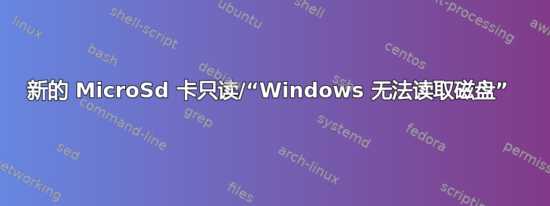 新的 MicroSd 卡只读/“Windows 无法读取磁盘” 